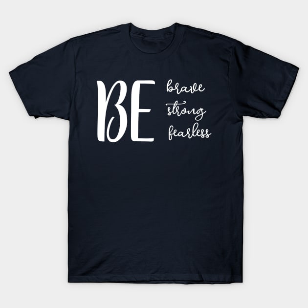 Be stron, brave and fearless T-Shirt by Blossom Self Care